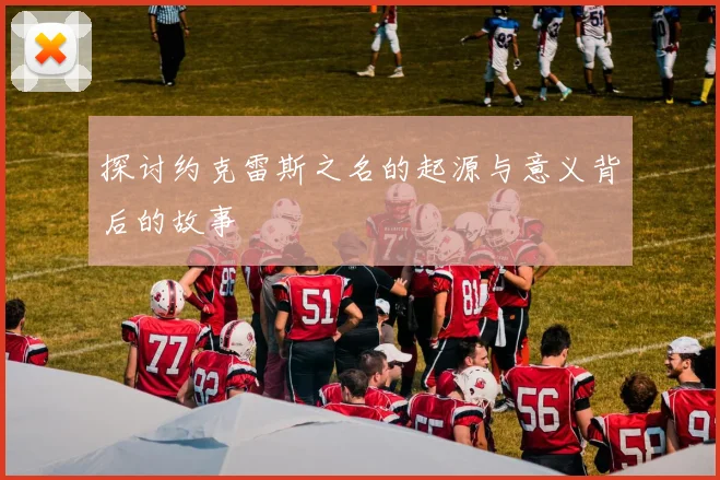 探讨约克雷斯之名的起源与意义背后的故事